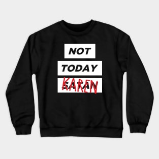 Not today, Karen Crewneck Sweatshirt